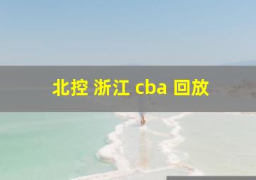 北控 浙江 cba 回放